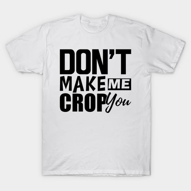 Scrapbook - Don't make me crop you T-Shirt by KC Happy Shop